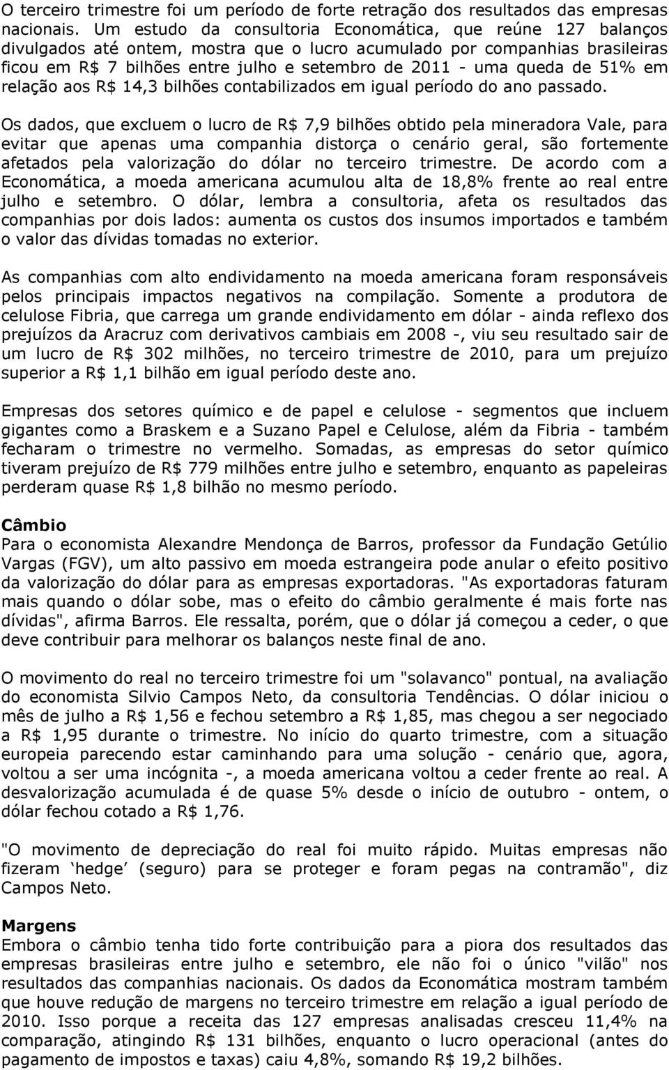 queda de 51% em relação aos R$ 14,3 bilhões contabilizados em igual período do ano passado.