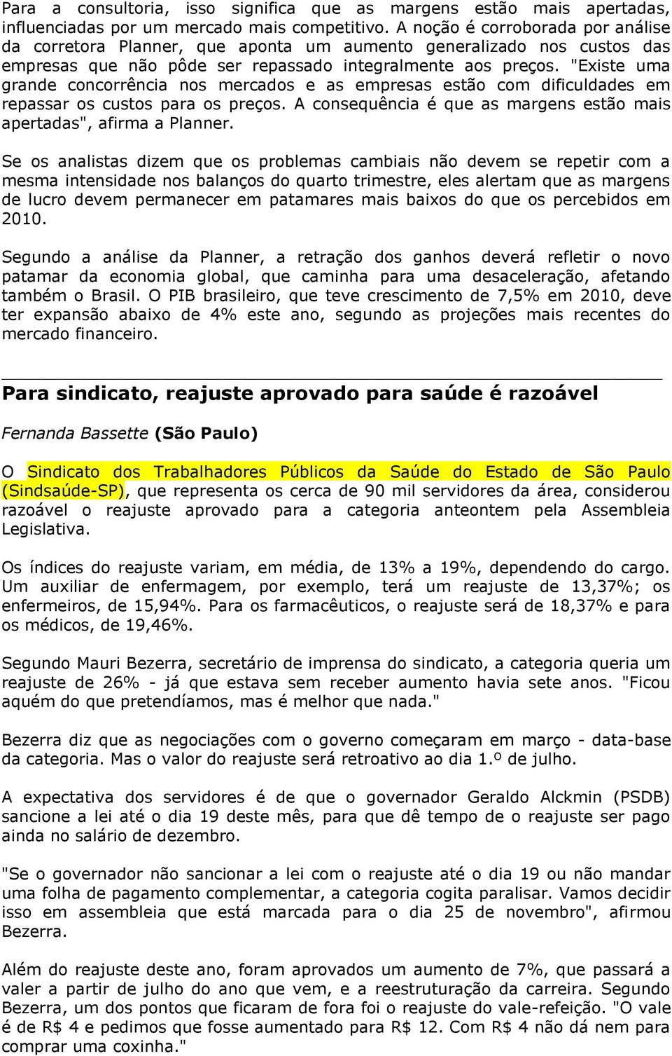 "Existe uma grande concorrência nos mercados e as empresas estão com dificuldades em repassar os custos para os preços. A consequência é que as margens estão mais apertadas", afirma a Planner.