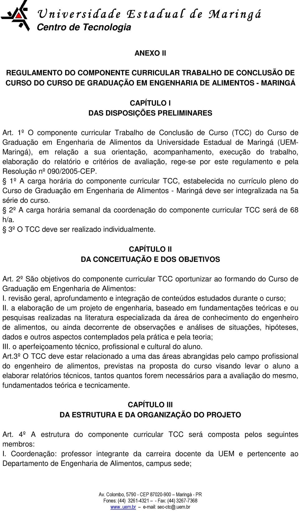 acompanhamento, execução do trabalho, elaboração do relatório e critérios de avaliação, rege-se por este regulamento e pela Resolução nº 090/2005-CEP.