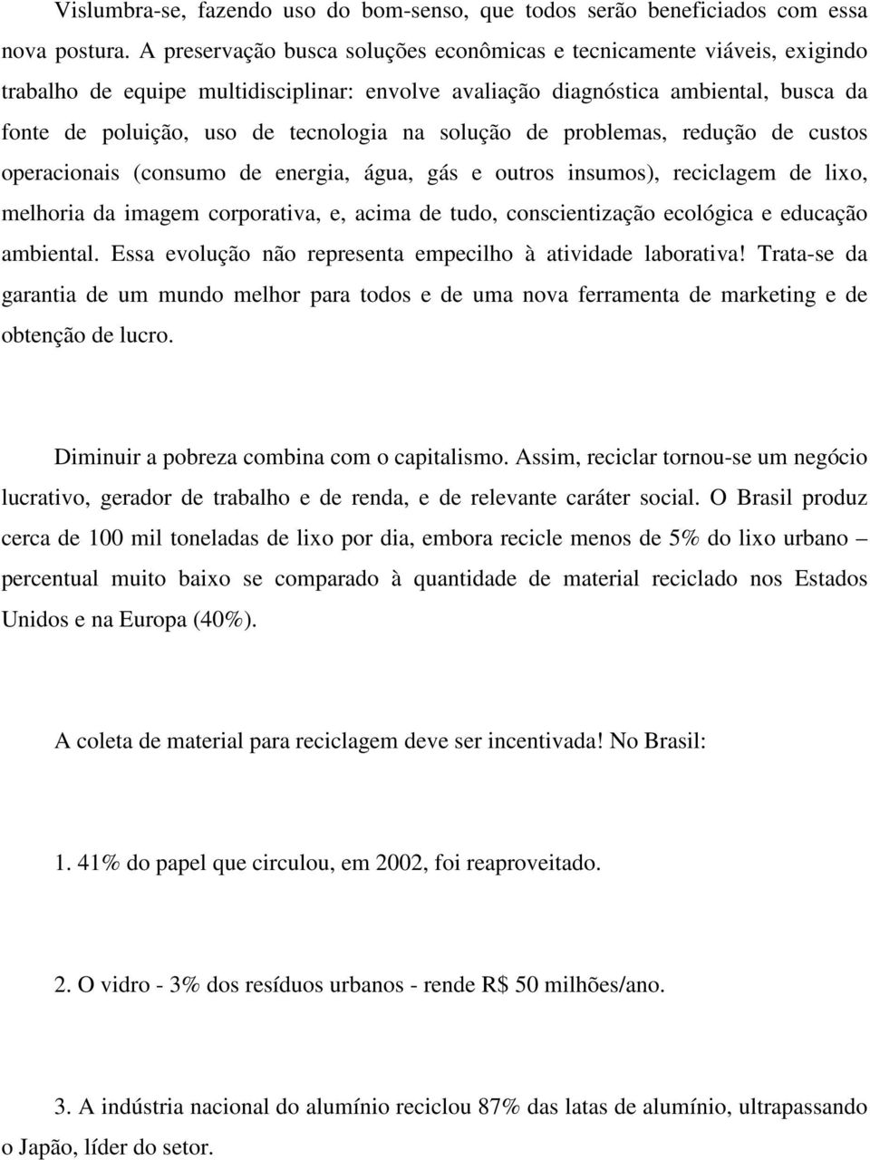 solução de problemas, redução de custos operacionais (consumo de energia, água, gás e outros insumos), reciclagem de lixo, melhoria da imagem corporativa, e, acima de tudo, conscientização ecológica