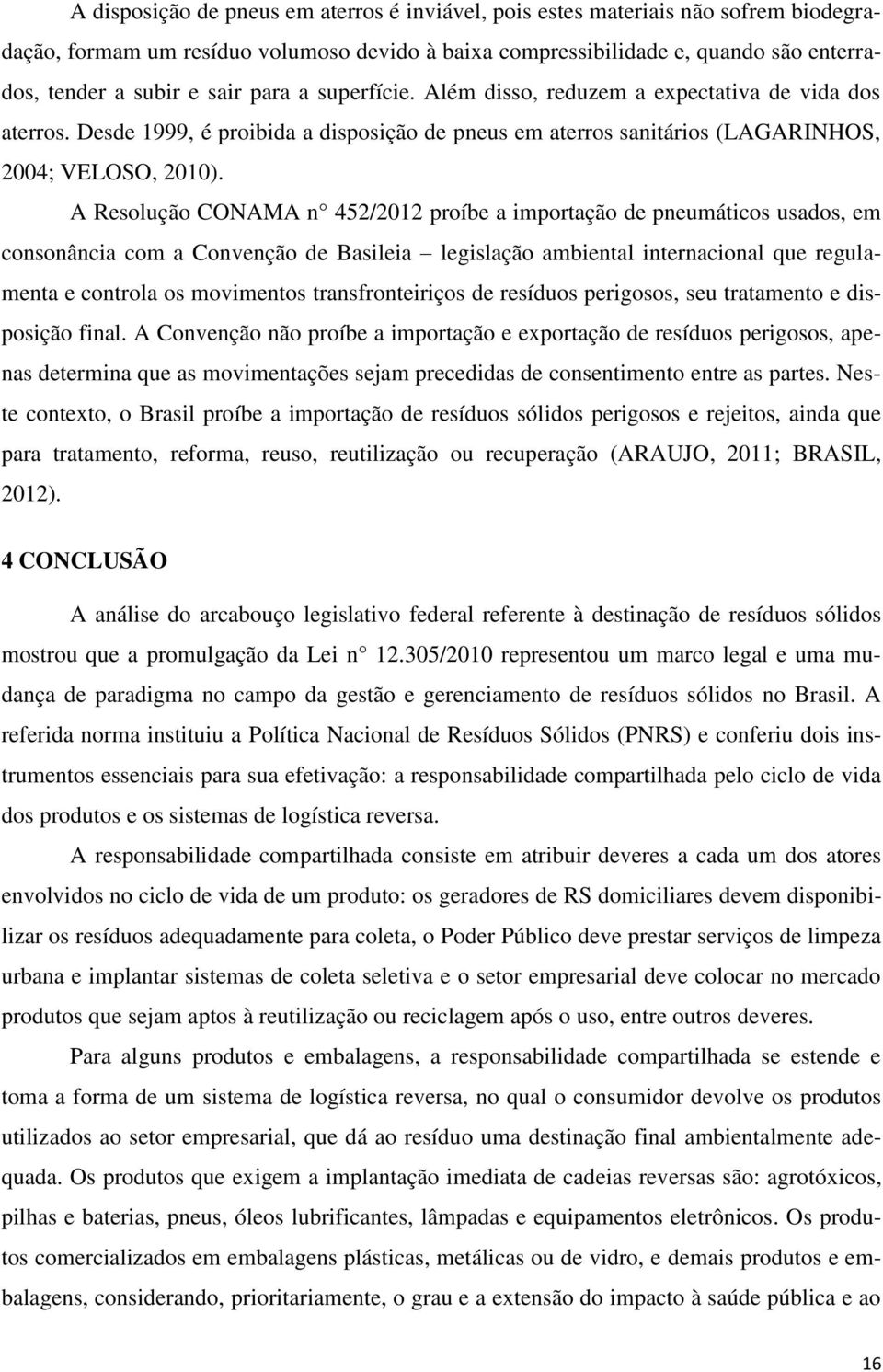 A Resolução CONAMA n 452/2012 proíbe a importação de pneumáticos usados, em consonância com a Convenção de Basileia legislação ambiental internacional que regulamenta e controla os movimentos