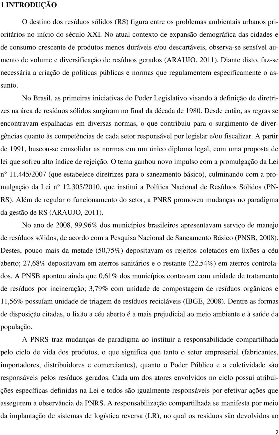 (ARAUJO, 2011). Diante disto, faz-se necessária a criação de políticas públicas e normas que regulamentem especificamente o assunto.