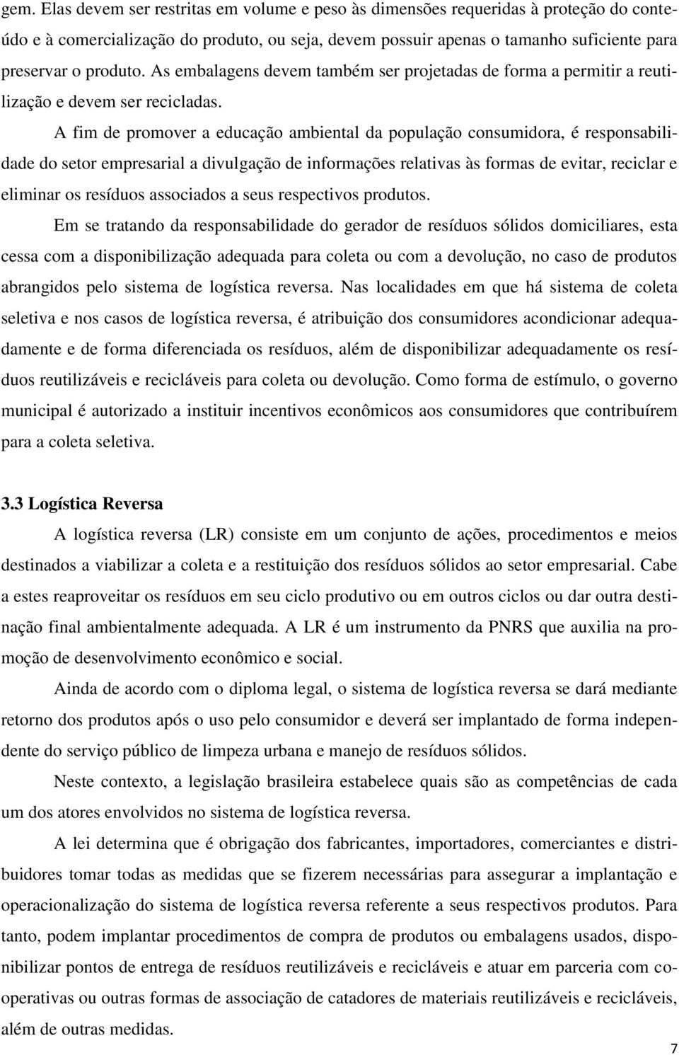 A fim de promover a educação ambiental da população consumidora, é responsabilidade do setor empresarial a divulgação de informações relativas às formas de evitar, reciclar e eliminar os resíduos