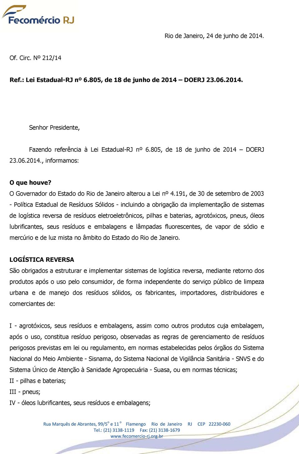 191, de 30 de setembro de 2003 - Política Estadual de Resíduos Sólidos - incluindo a obrigação da implementação de sistemas de logística reversa de resíduos eletroeletrônicos, pilhas e baterias,