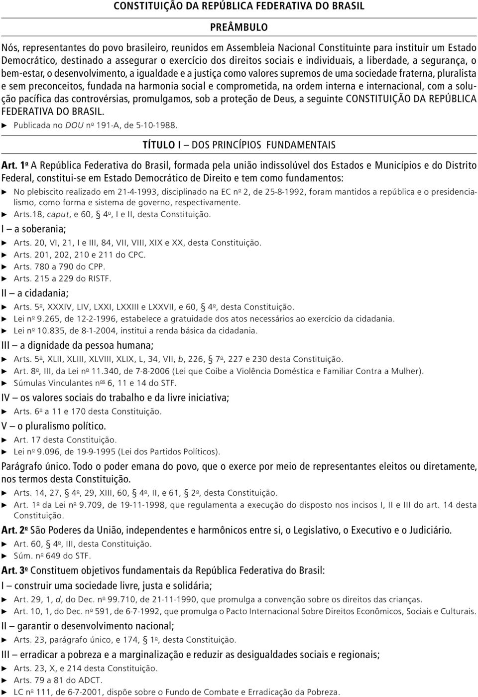 e sem preconceitos, fundada na harmonia social e comprometida, na ordem interna e internacional, com a solução pacífica das controvérsias, promulgamos, sob a proteção de Deus, a seguinte CONSTITUIÇÃO