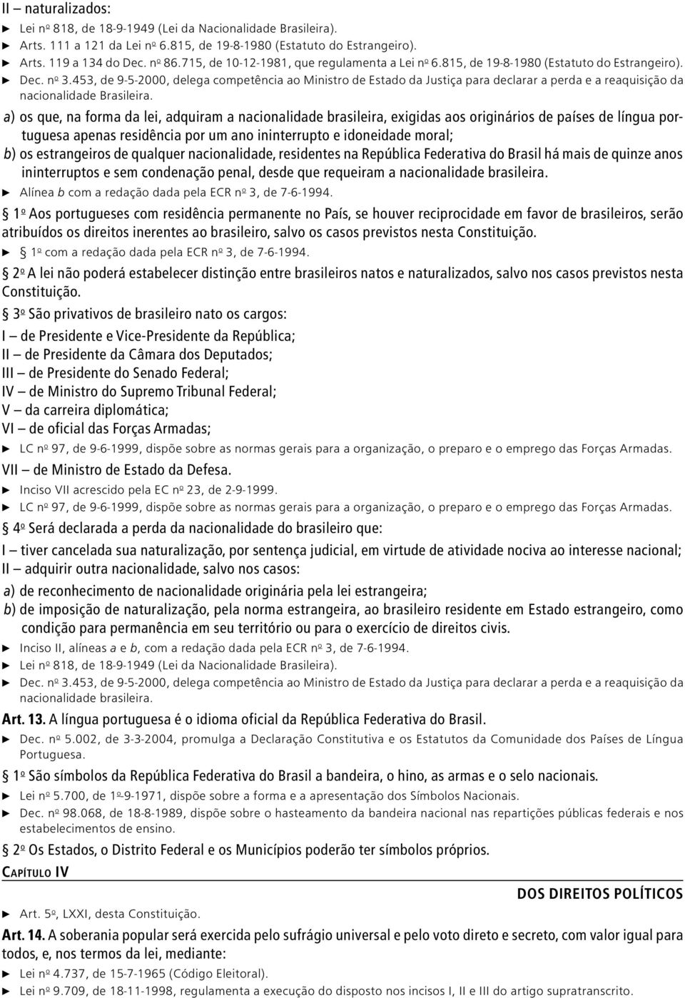 453, de 9-5-2000, delega competência ao Ministro de Estado da Justiça para declarar a perda e a reaquisição da nacionalidade Brasileira.