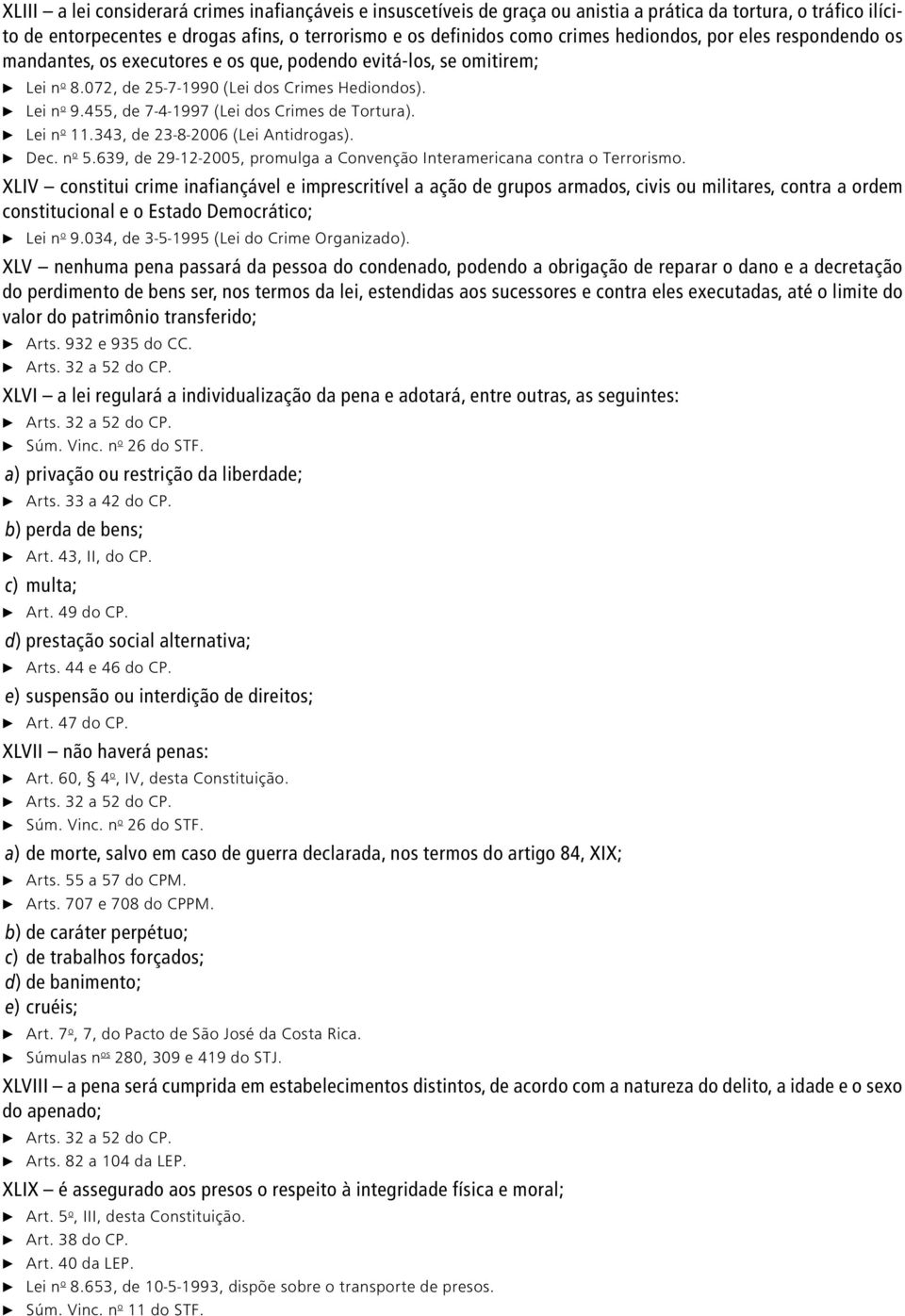 455, de 7-4-1997 (Lei dos Crimes de Tortura). c Lei n o 11.343, de 23-8-2006 (Lei Antidrogas). c Dec. n o 5.639, de 29-12-2005, promulga a Convenção Interamericana contra o Terrorismo.