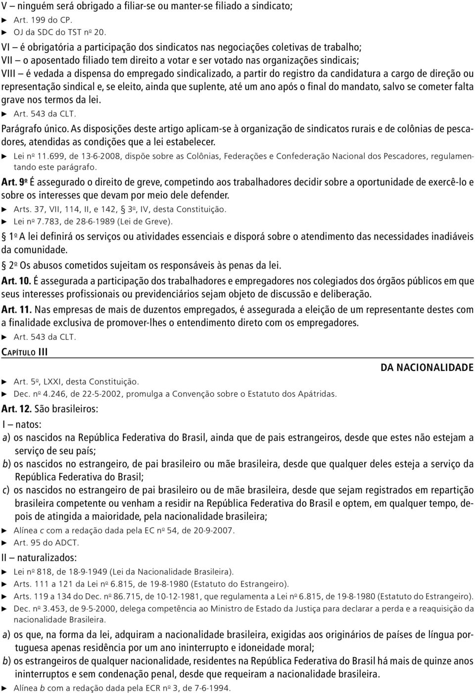 empregado sindicalizado, a partir do registro da candidatura a cargo de direção ou representação sindical e, se eleito, ainda que suplente, até um ano após o final do mandato, salvo se cometer falta