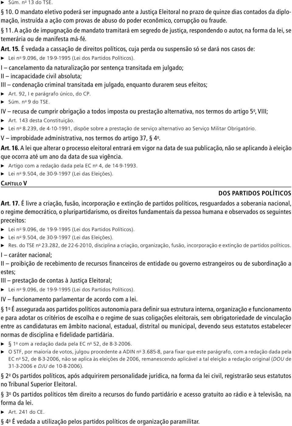 A ação de impugnação de mandato tramitará em segredo de justiça, respondendo o autor, na forma da lei, se temerária ou de manifesta má fé. Art. 15.