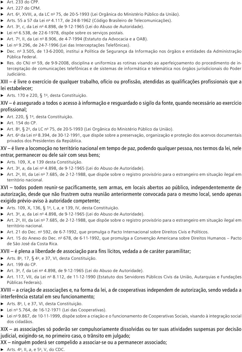 c Art. 7 o, II, da Lei n o 8.906, de 4-7-1994 (Estatuto da Advocacia e a OAB). c Lei n o 9.296, de 24-7-1996 (Lei das Interceptações Telefônicas). c Dec. n o 3.