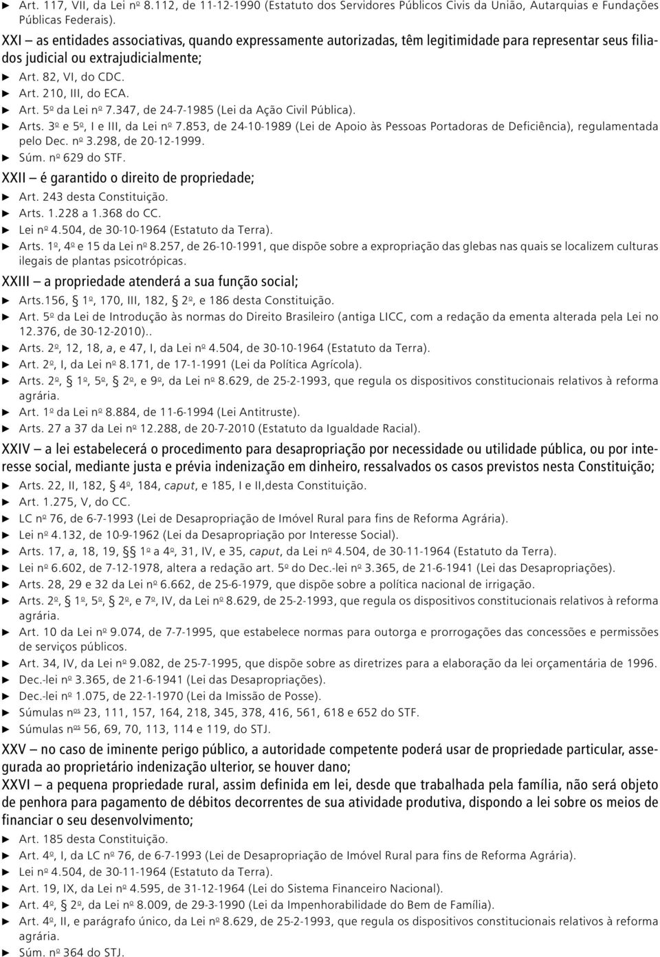 347, de 24-7-1985 (Lei da Ação Civil Pública). c Arts. 3 o e 5 o, I e III, da Lei n o 7.853, de 24-10-1989 (Lei de Apoio às Pessoas Portadoras de Deficiência), regulamentada pelo Dec. n o 3.