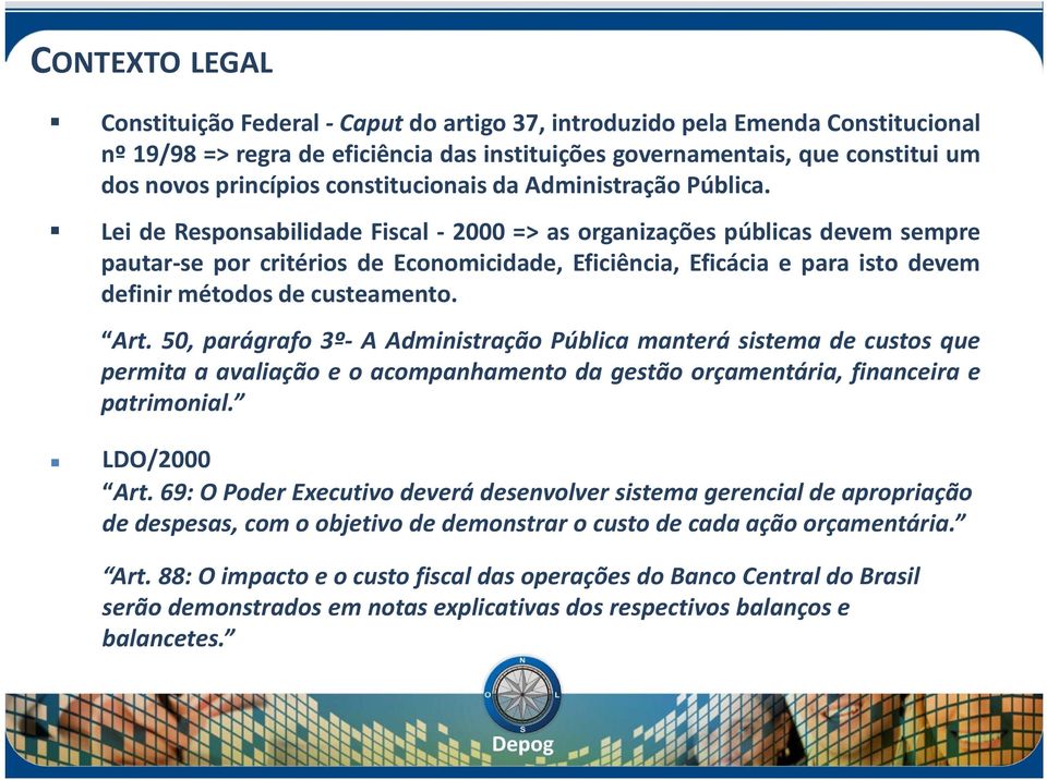 Lei de Responsabilidade Fiscal - 2000 => as organizações públicas devem sempre pautar-se por critérios de Economicidade, Eficiência, Eficácia e para isto devem definir métodos de custeamento. Art.