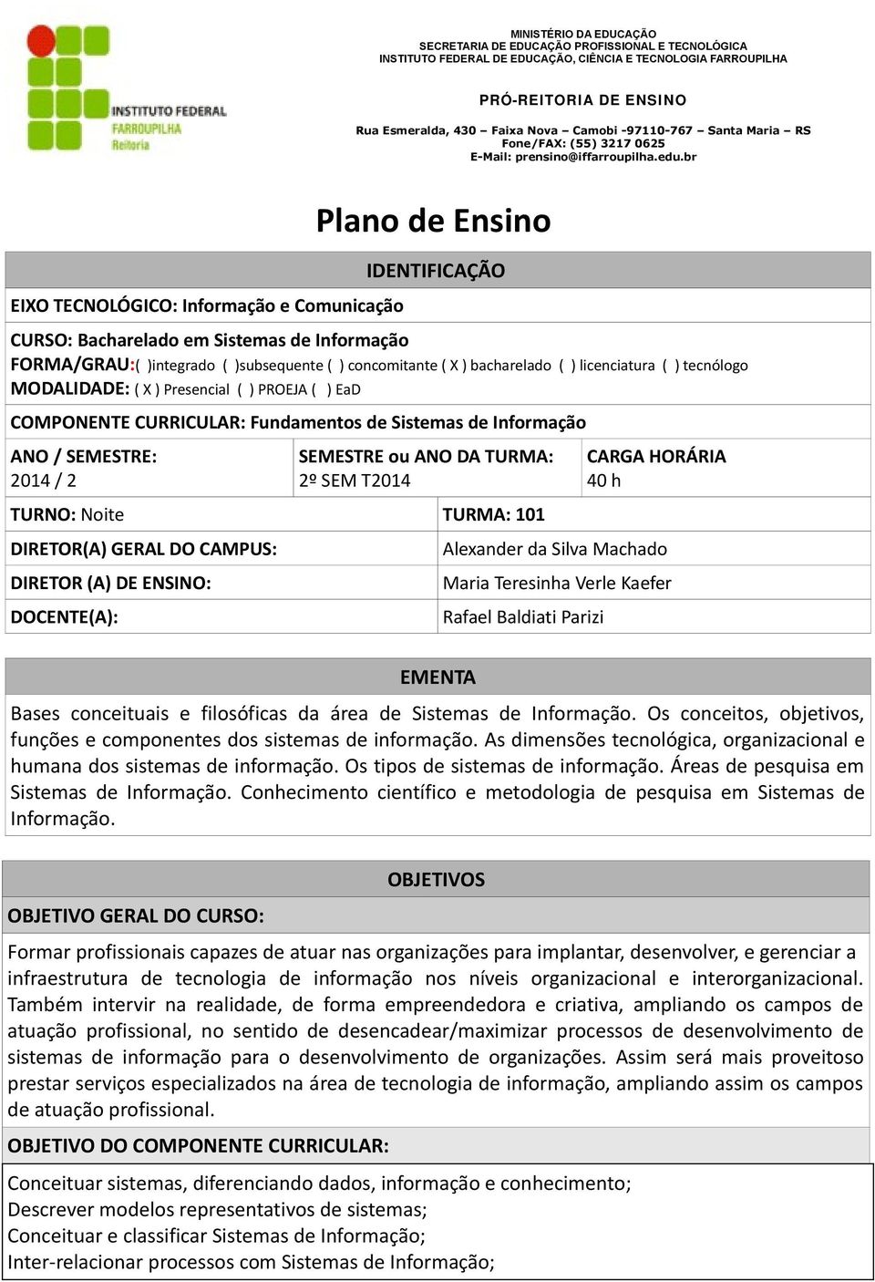 TURNO: Noite TURMA: 101 DIRETOR(A) GERAL DO CAMPUS: DIRETOR (A) DE ENSINO: DOCENTE(A): CARGA HORÁRIA 40 h Alexander da Silva Machado Maria Teresinha Verle Kaefer Rafael Baldiati Parizi EMENTA Bases