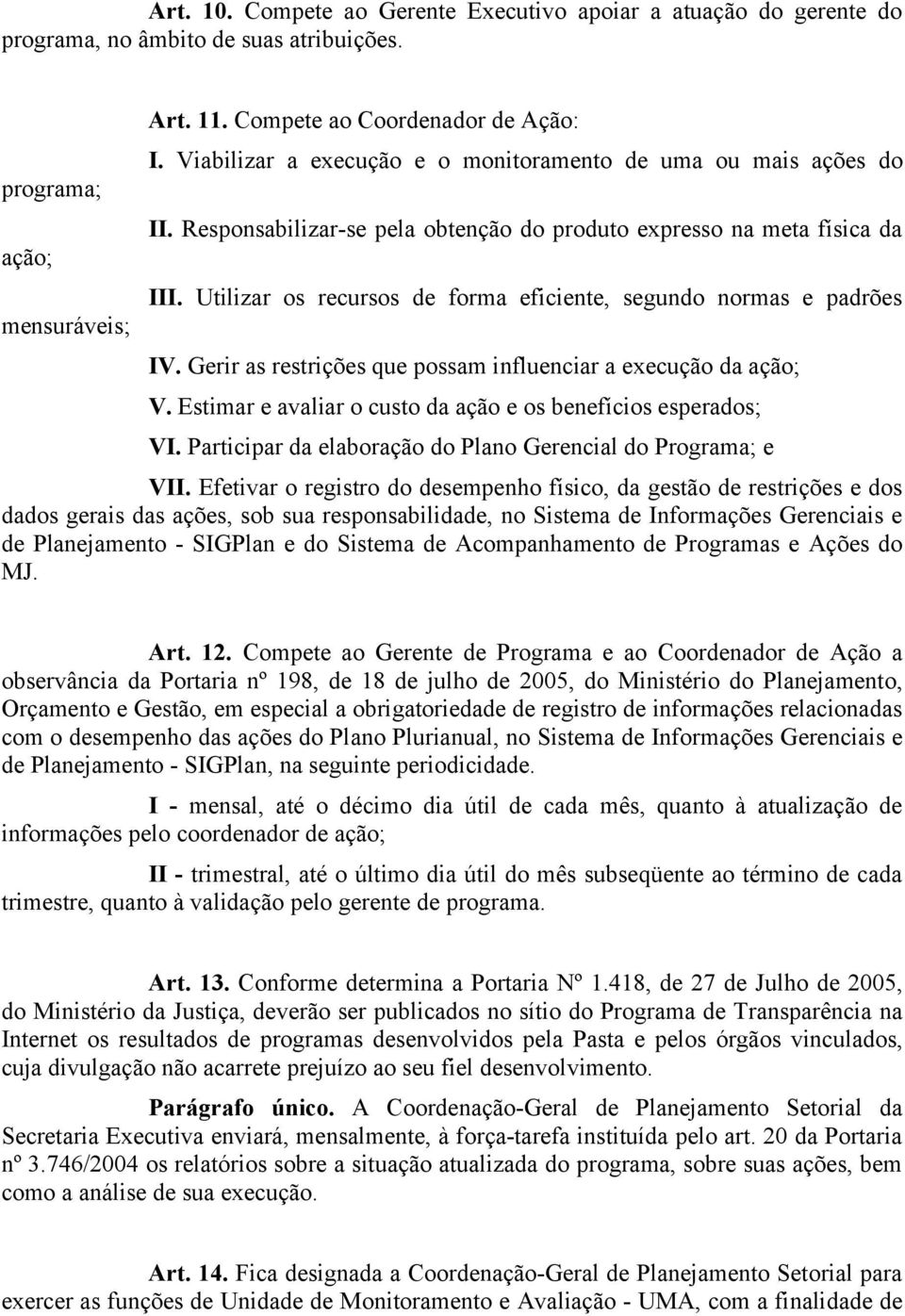 Utilizar os recursos de forma eficiente, segundo normas e padrões IV. Gerir as restrições que possam influenciar a execução da ação; V. Estimar e avaliar o custo da ação e os benefícios esperados; VI.