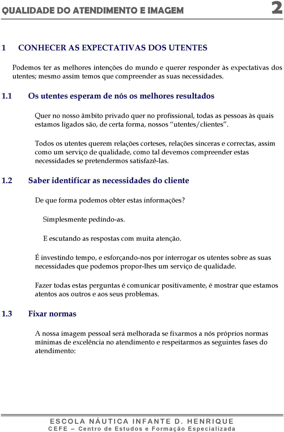 1 Os utentes esperam de nós os melhores resultados Quer no nosso âmbito privado quer no profissional, todas as pessoas às quais estamos ligados são, de certa forma, nossos utentes/clientes.