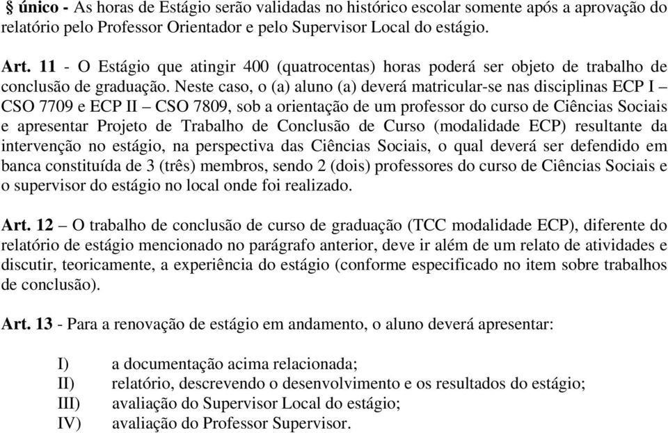 Neste caso, o (a) aluno (a) deverá matricular-se nas disciplinas ECP I CSO 7709 e ECP II CSO 7809, sob a orientação de um professor do curso de Ciências Sociais e apresentar Projeto de Trabalho de