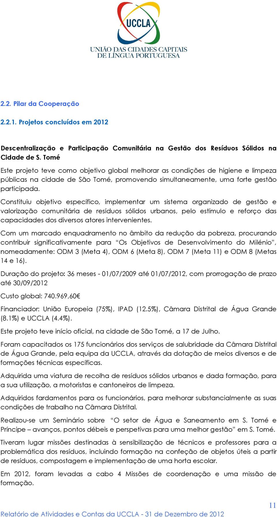 Constituiu objetivo específico, implementar um sistema organizado de gestão e valorização comunitária de resíduos sólidos urbanos, pelo estímulo e reforço das capacidades dos diversos atores