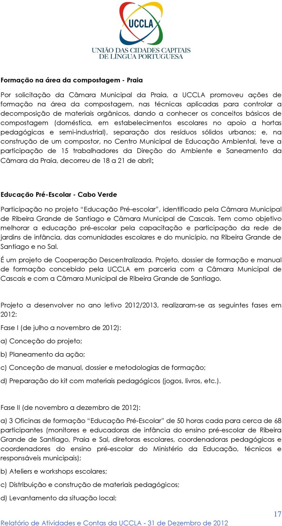 urbanos; e, na construção de um compostor, no Centro Municipal de Educação Ambiental, teve a participação de 15 trabalhadores da Direção do Ambiente e Saneamento da Câmara da Praia, decorreu de 18 a