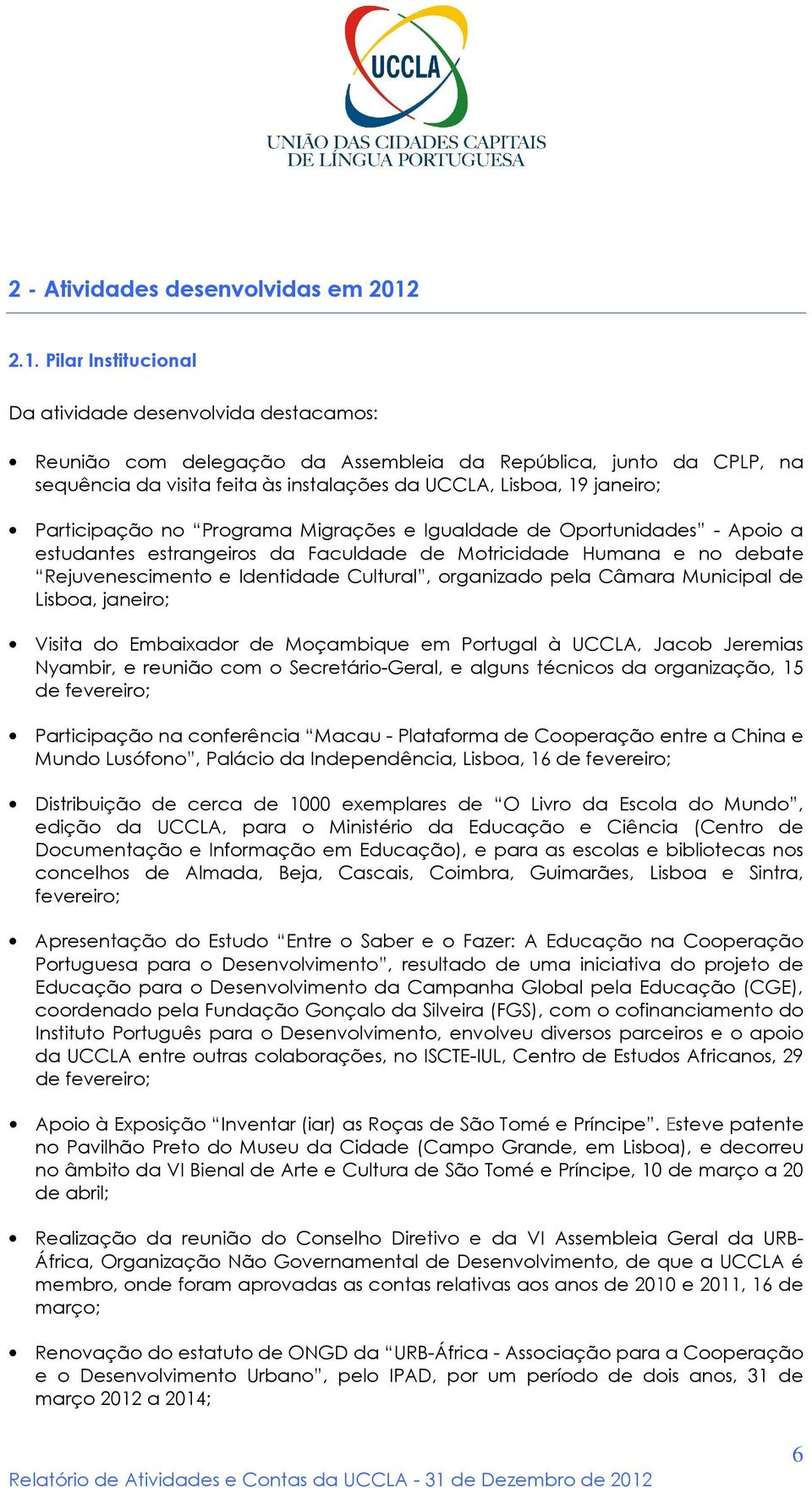 janeiro; Participação no Programa Migrações e Igualdade de Oportunidades - Apoio a estudantes estrangeiros da Faculdade de Motricidade Humana e no debate Rejuvenescimento e Identidade Cultural,