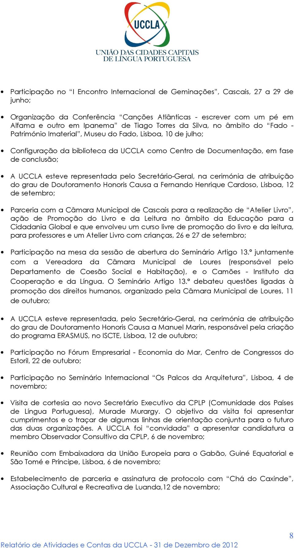 pelo Secretário-Geral, na cerimónia de atribuição do grau de Doutoramento Honoris Causa a Fernando Henrique Cardoso, Lisboa, 12 de setembro; Parceria com a Câmara Municipal de Cascais para a