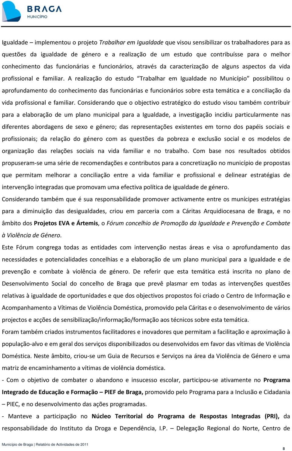 A realização do estudo Trabalhar em Igualdade no Município possibilitou o aprofundamento do conhecimento das funcionárias e funcionários sobre esta temática e a conciliação da vida profissional e