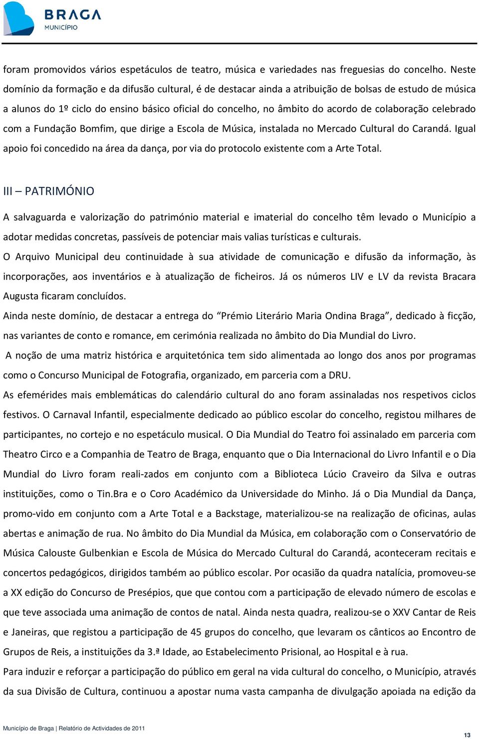 colaboração celebrado com a Fundação Bomfim, que dirige a Escola de Música, instalada no Mercado Cultural do Carandá.