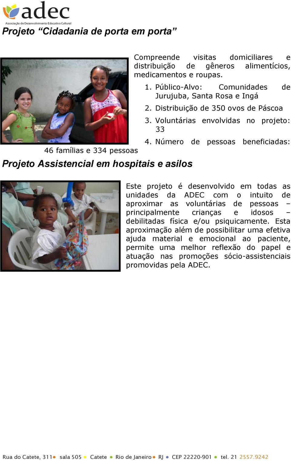 Número de pessoas beneficiadas: Este projeto é desenvolvido em todas as unidades da ADEC com o intuito de aproximar as voluntárias de pessoas principalmente crianças e idosos debilitadas