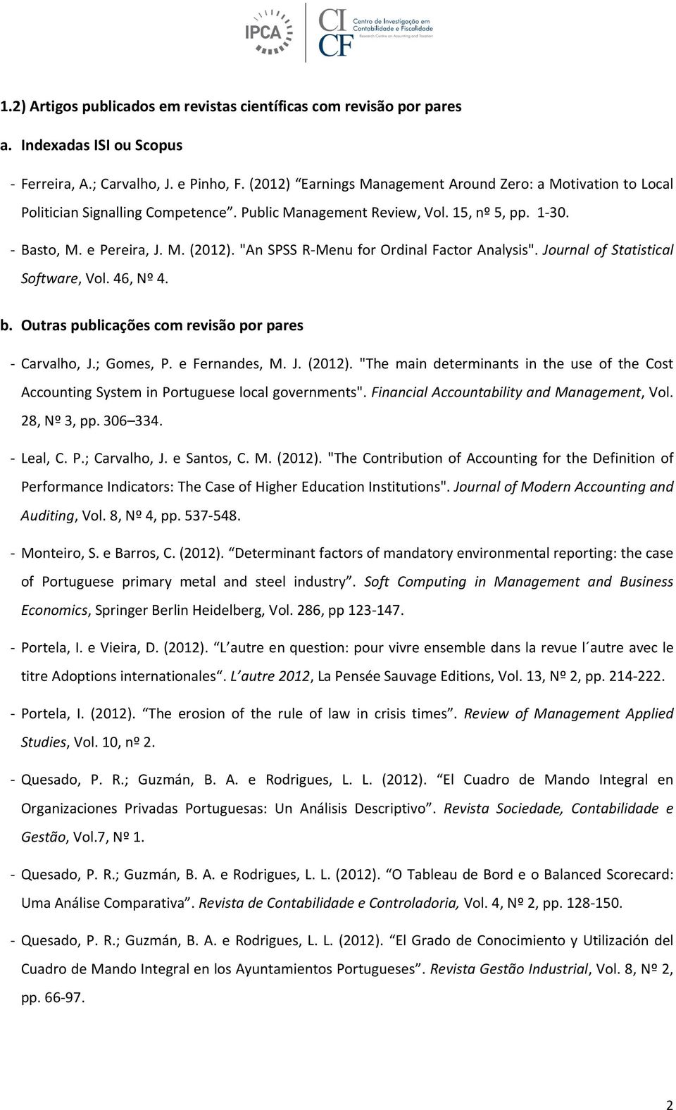 "An SPSS R-Menu for Ordinal Factor Analysis". Journal of Statistical Software, Vol. 46, Nº 4. b. Outras publicações com revisão por pares - Carvalho, J.; Gomes, P. e Fernandes, M. J. (2012).