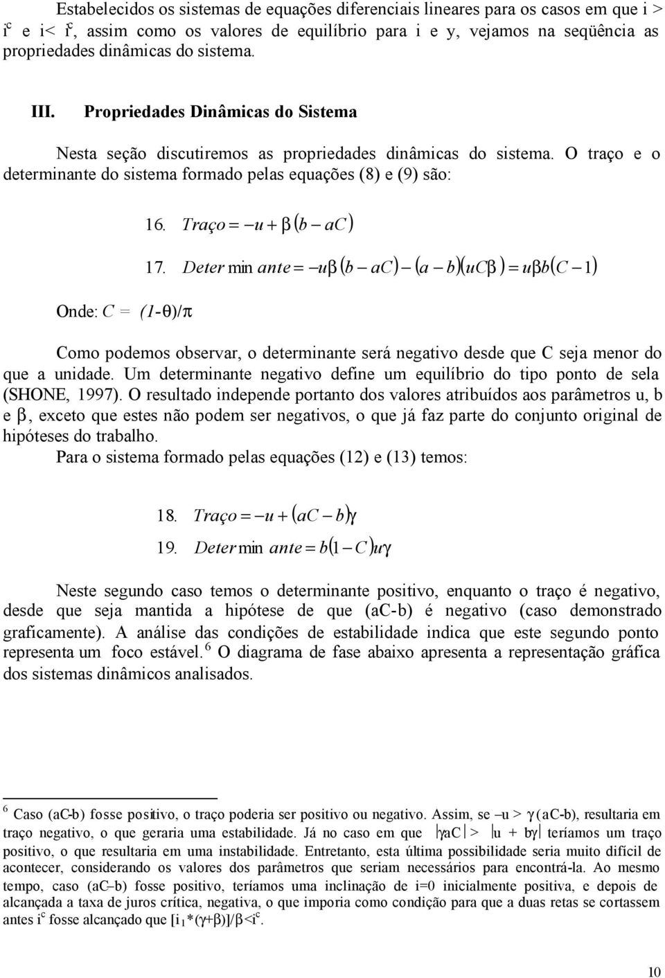 Onde: C = (1-θ)/π Traço = u + β ( ) b ac ( ) ( )( ) ( ) 17. Deter min ante = uβ b ac a b ucβ = uβb C 1 Como podemos observar, o determinante será negativo desde que C seja menor do que a unidade.