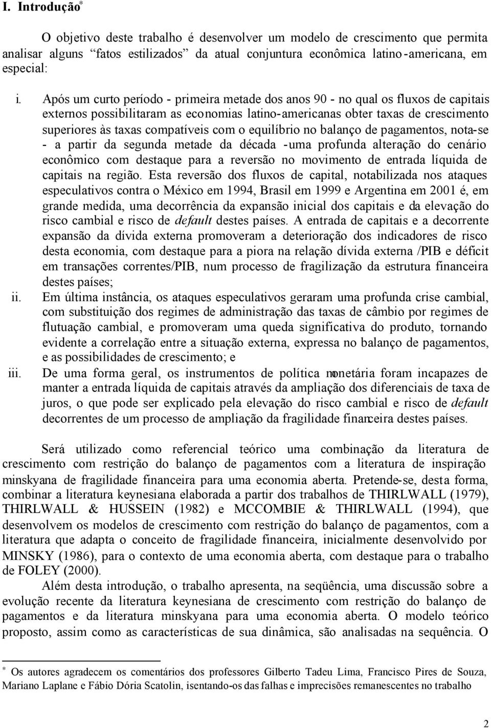 com o equilíbrio no balanço de pagamentos, nota-se - a partir da segunda metade da década -uma profunda alteração do cenário econômico com destaque para a reversão no movimento de entrada líquida de