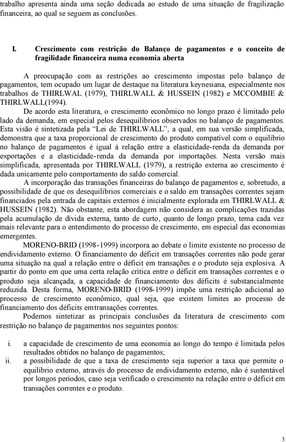 ocupado um lugar de destaque na literatura keynesiana, especialmente nos trabalhos de THIRLWAL (1979), THIRLWALL & HUSSEIN (1982) e MCCOMBIE & THIRLWALL(1994).