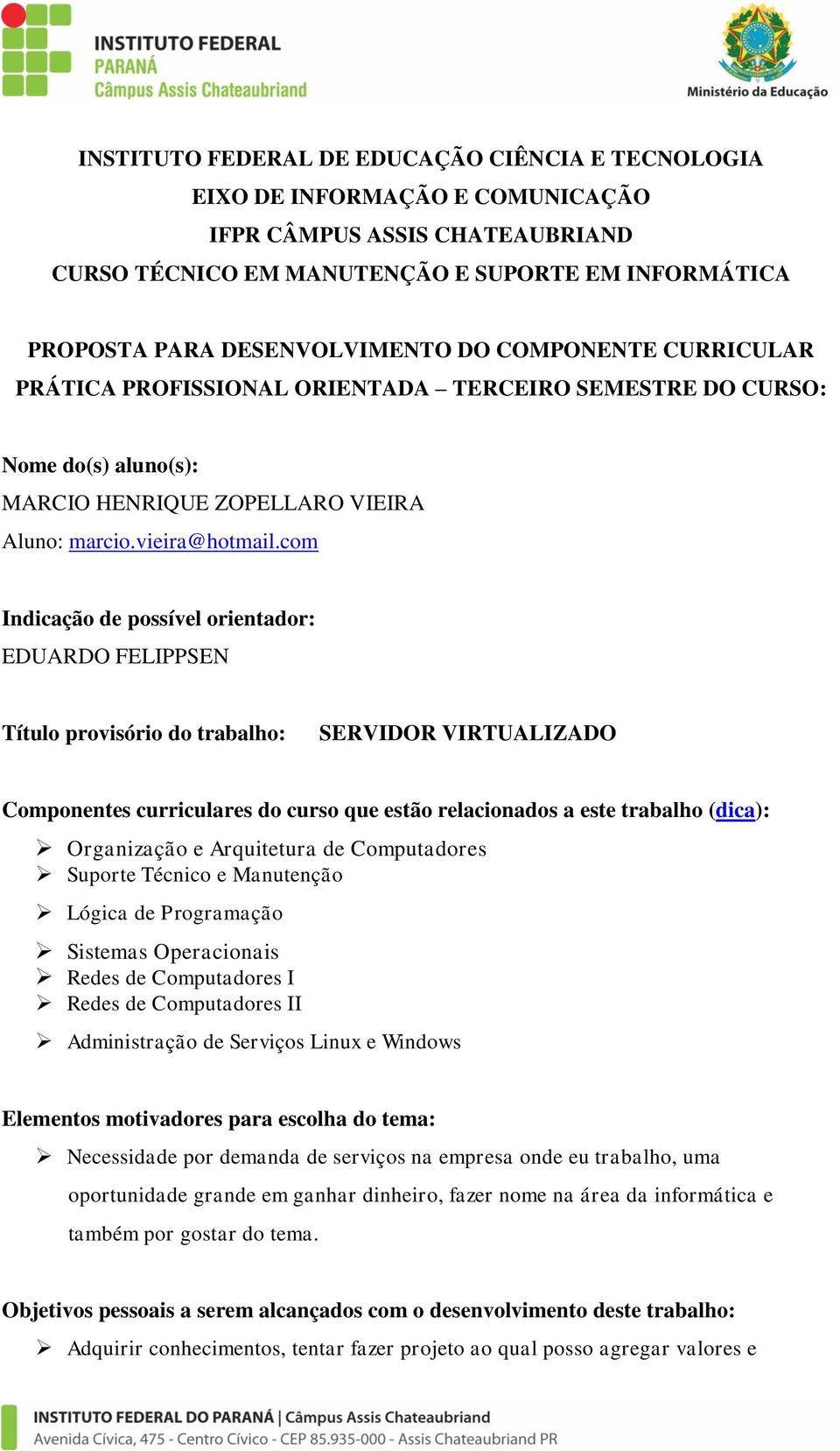 Sistemas Operacionais Redes de Computadores I Redes de Computadores II Administração de Serviços Linux e Windows Necessidade por demanda de