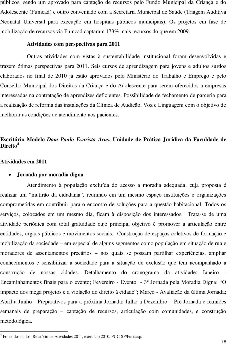 Atividades com perspectivas para 2011 Outras atividades com vistas à sustentabilidade institucional foram desenvolvidas e trazem ótimas perspectivas para 2011.