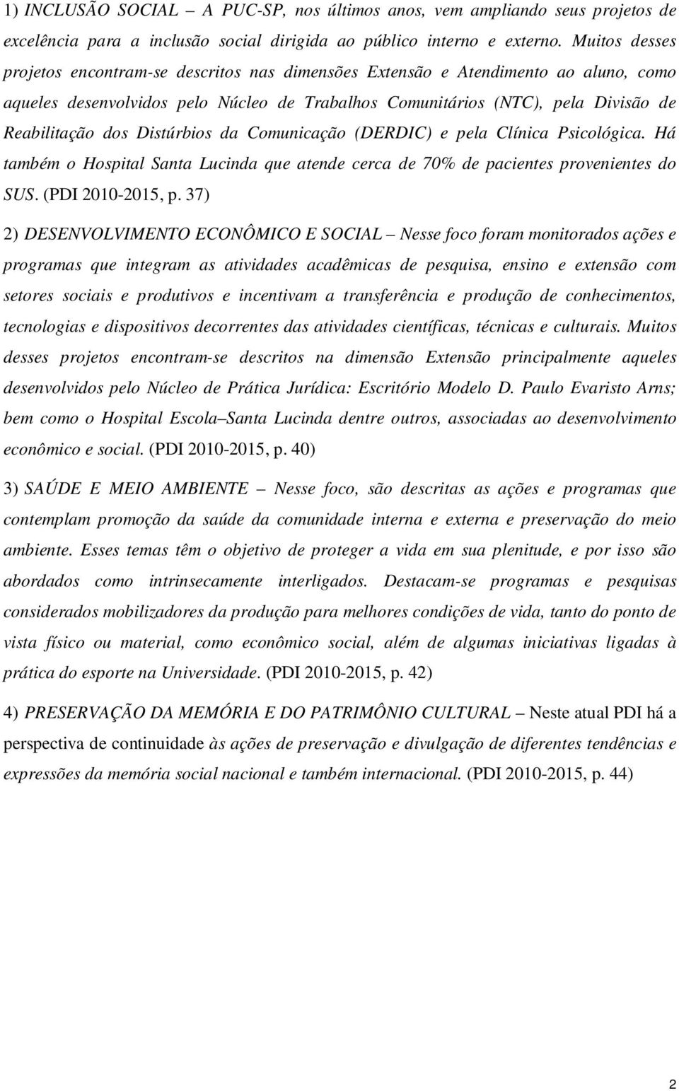 Distúrbios da Comunicação (DERDIC) e pela Clínica Psicológica. Há também o Hospital Santa Lucinda que atende cerca de 70% de pacientes provenientes do SUS. (PDI 2010-2015, p.