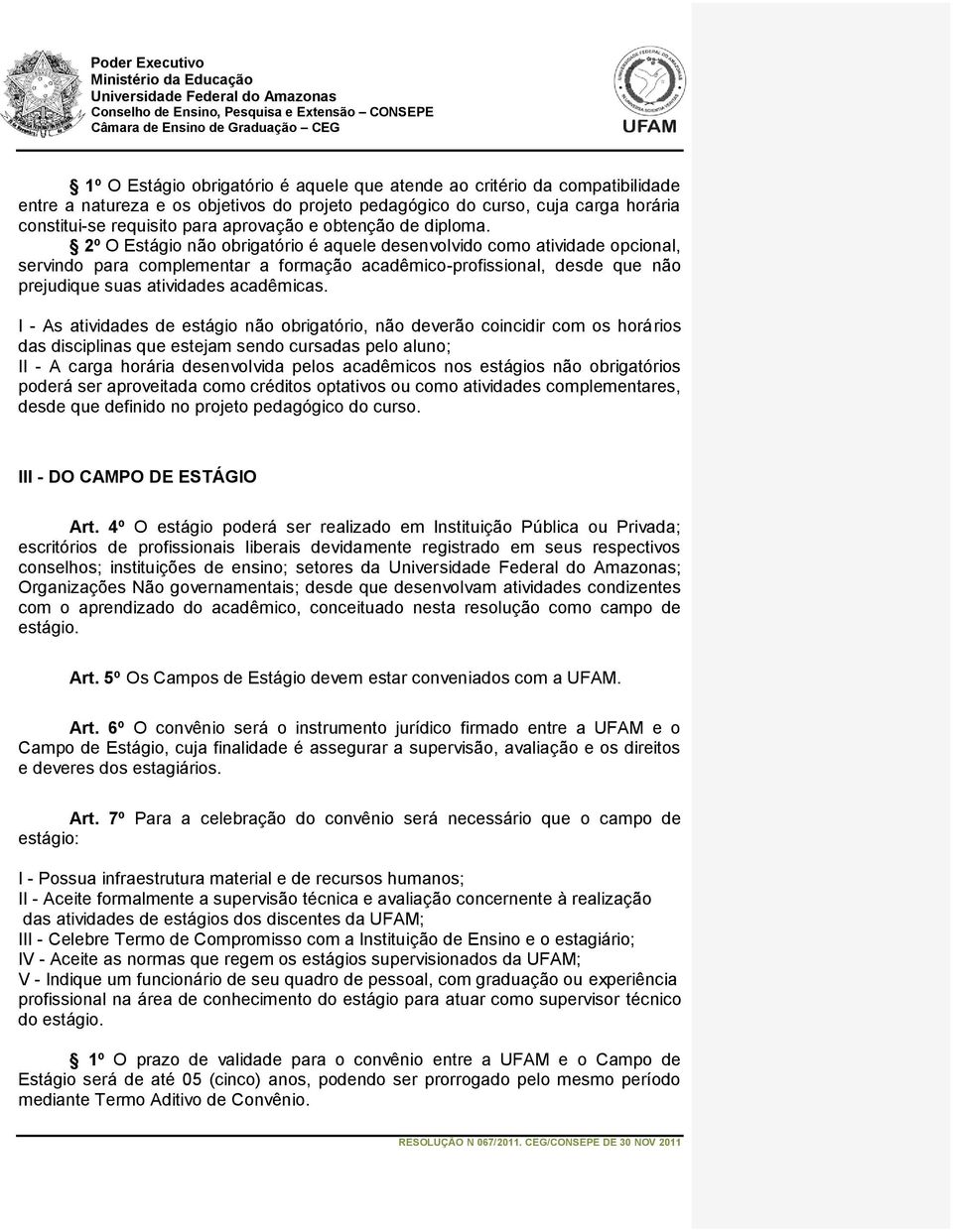 2º O Estágio não obrigatório é aquele desenvolvido como atividade opcional, servindo para complementar a formação acadêmico-profissional, desde que não prejudique suas atividades acadêmicas.