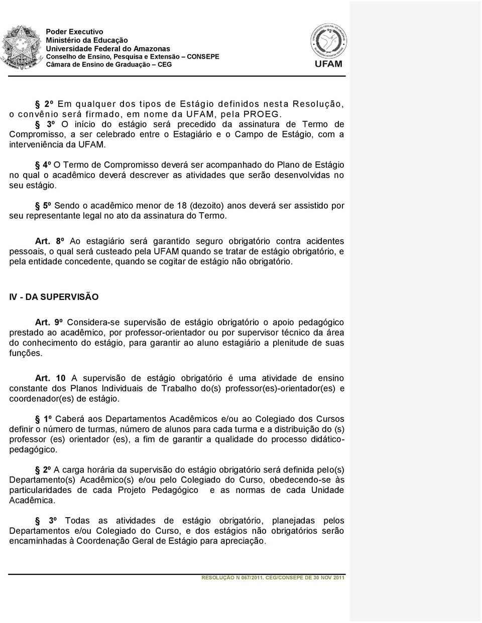 4º O Termo de Compromisso deverá ser acompanhado do Plano de Estágio no qual o acadêmico deverá descrever as atividades que serão desenvolvidas no seu estágio.