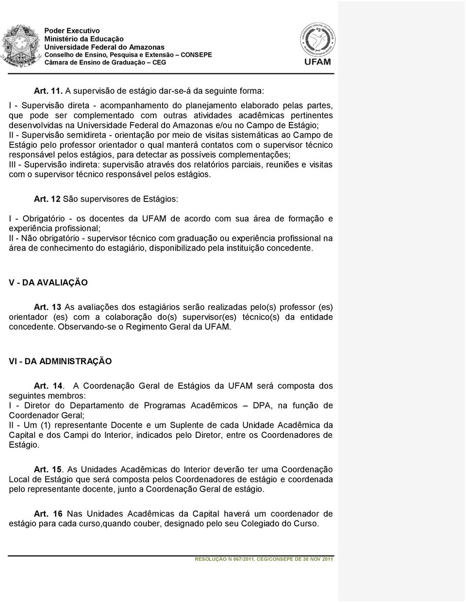 pertinentes desenvolvidas na e/ou no Campo de Estágio; II - Supervisão semidireta - orientação por meio de visitas sistemáticas ao Campo de Estágio pelo professor orientador o qual manterá contatos