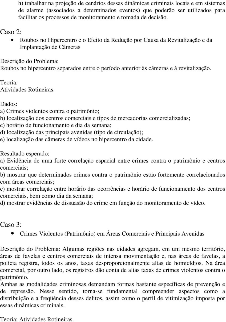 Caso 2: Roubos no Hipercentro e o Efeito da Redução por Causa da Revitalização e da Implantação de Câmeras Descrição do Problema: Roubos no hipercentro separados entre o período anterior às câmeras e