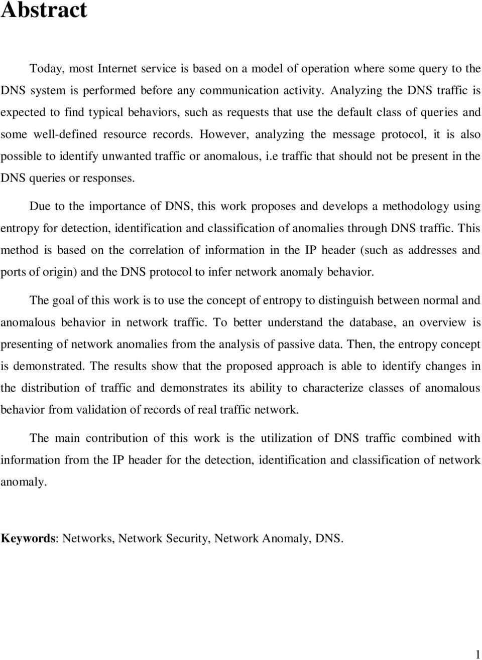 However, analyzing the message protocol, it is also possible to identify unwanted traffic or anomalous, i.e traffic that should not be present in the DNS queries or responses.