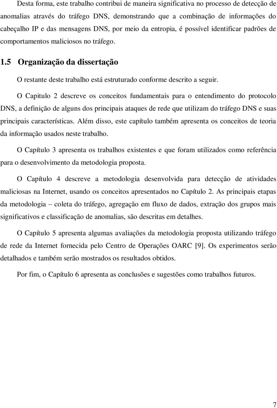 O Capitulo 2 descreve os conceitos fundamentais para o entendimento do protocolo DNS, a definição de alguns dos principais ataques de rede que utilizam do tráfego DNS e suas principais