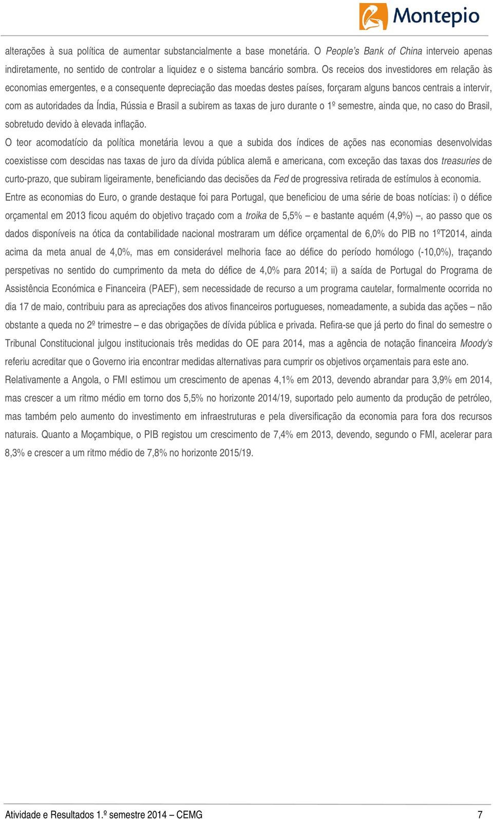 Brasil a subirem as taxas de juro durante o 1º semestre, ainda que, no caso do Brasil, sobretudo devido à elevada inflação.