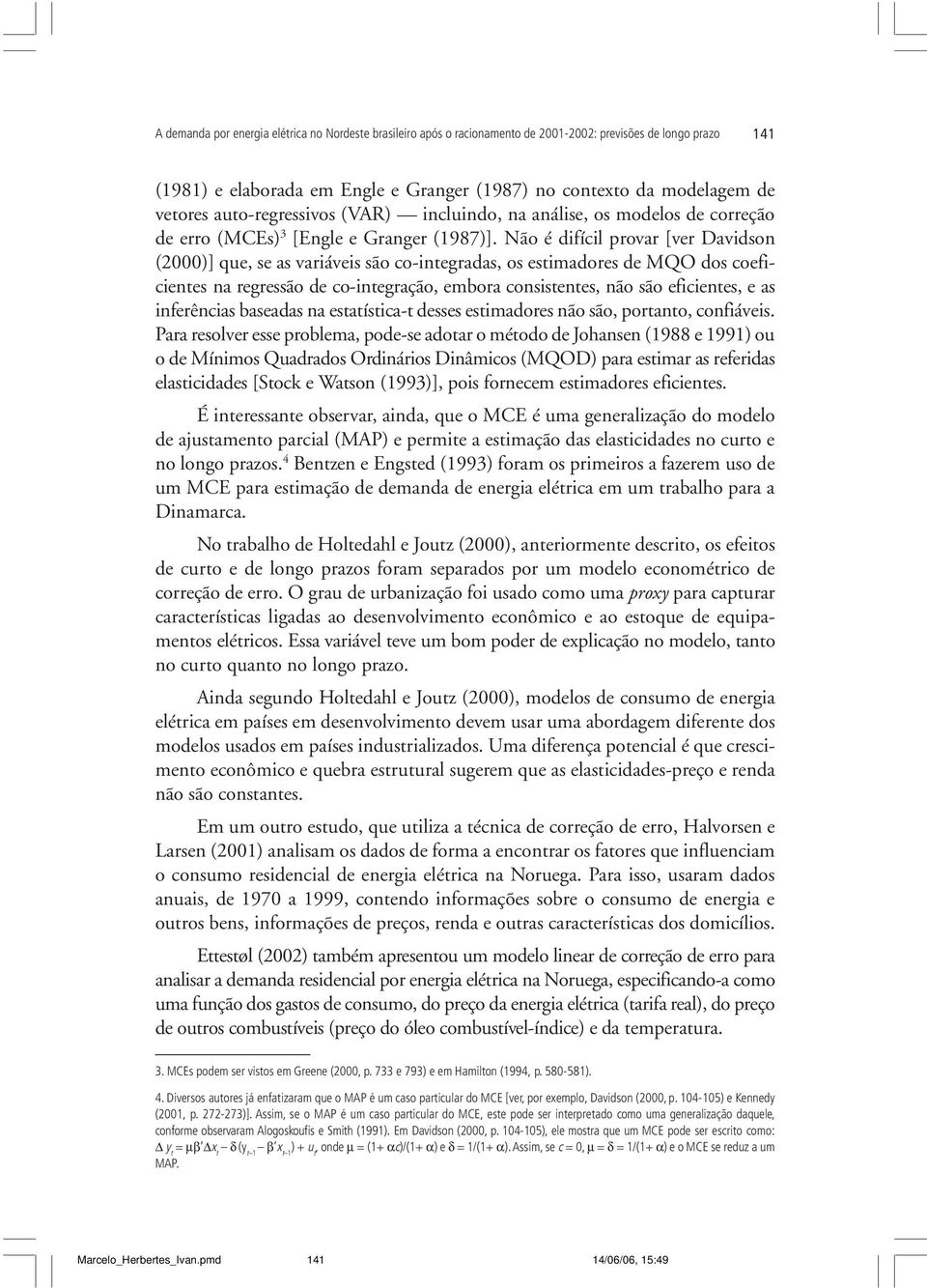 Não é difícil provar [ver Davidson (2000)] que, se as variáveis são co-integradas, os estimadores de MQO dos coeficientes na regressão de co-integração, embora consistentes, não são eficientes, e as