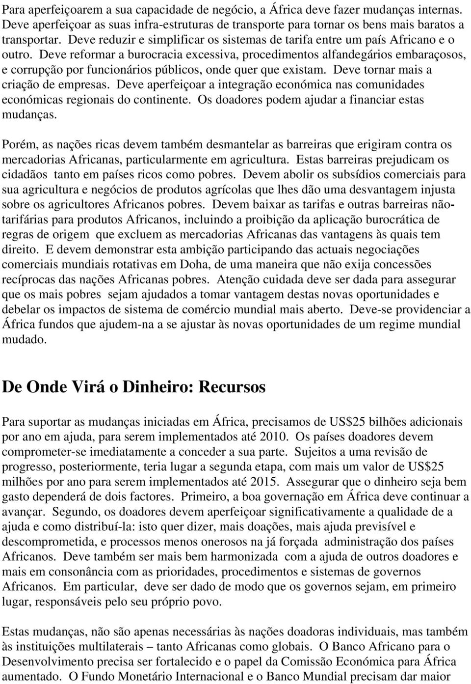 Deve reformar a burocracia excessiva, procedimentos alfandegários embaraçosos, e corrupção por funcionários públicos, onde quer que existam. Deve tornar mais a criação de empresas.