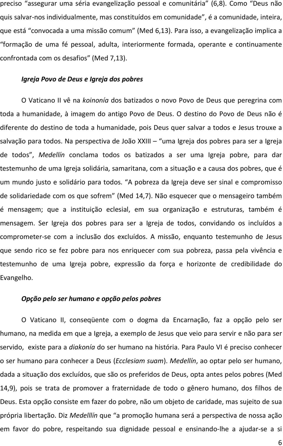 Para isso, a evangelização implica a formação de uma fé pessoal, adulta, interiormente formada, operante e continuamente confrontada com os desafios (Med 7,13).