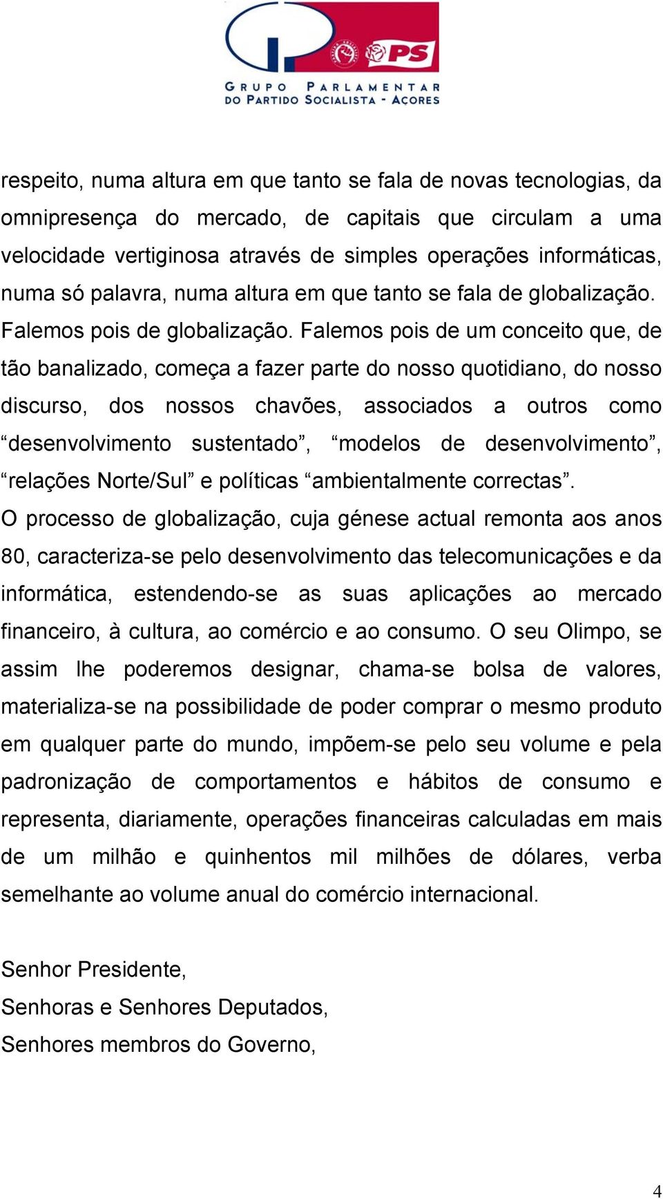 Falemos pois de um conceito que, de tão banalizado, começa a fazer parte do nosso quotidiano, do nosso discurso, dos nossos chavões, associados a outros como desenvolvimento sustentado, modelos de