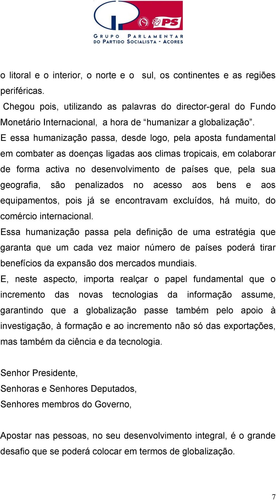 E essa humanização passa, desde logo, pela aposta fundamental em combater as doenças ligadas aos climas tropicais, em colaborar de forma activa no desenvolvimento de países que, pela sua geografia,