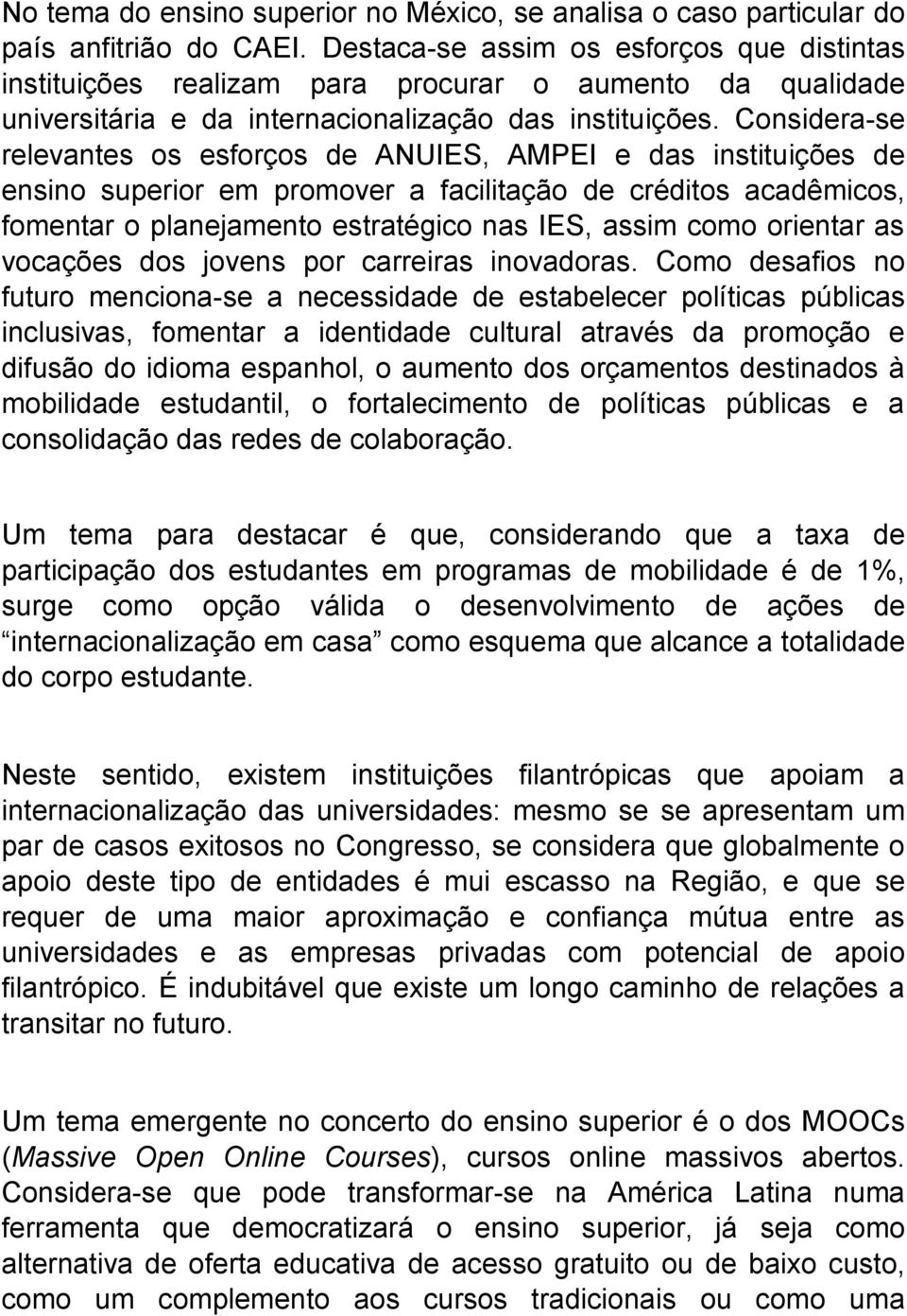 Considera-se relevantes os esforços de ANUIES, AMPEI e das instituições de ensino superior em promover a facilitação de créditos acadêmicos, fomentar o planejamento estratégico nas IES, assim como