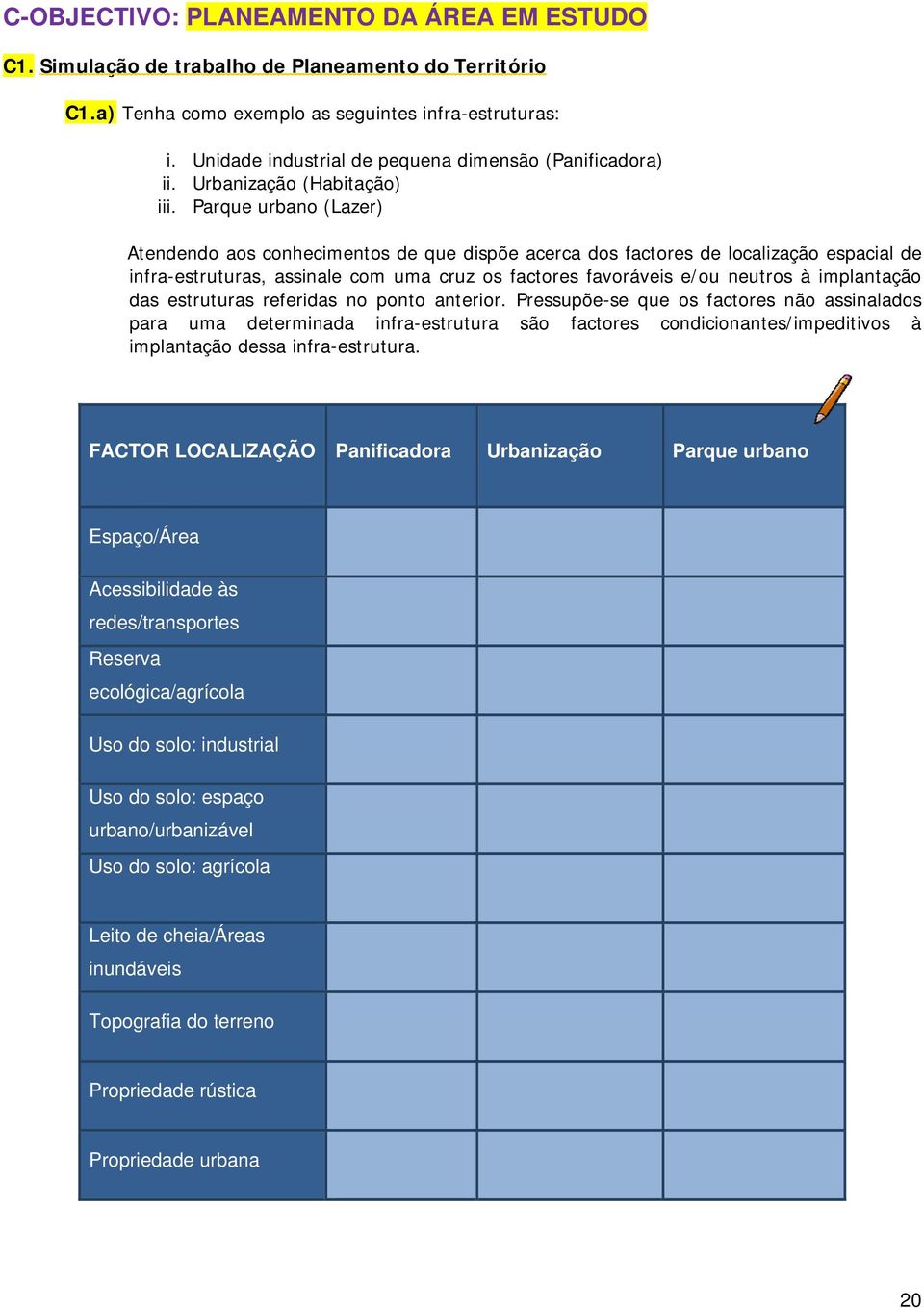 Parque urbano (Lazer) Atendendo aos conhecimentos de que dispõe acerca dos factores de localização espacial de infra-estruturas, assinale com uma cruz os factores favoráveis e/ou neutros à