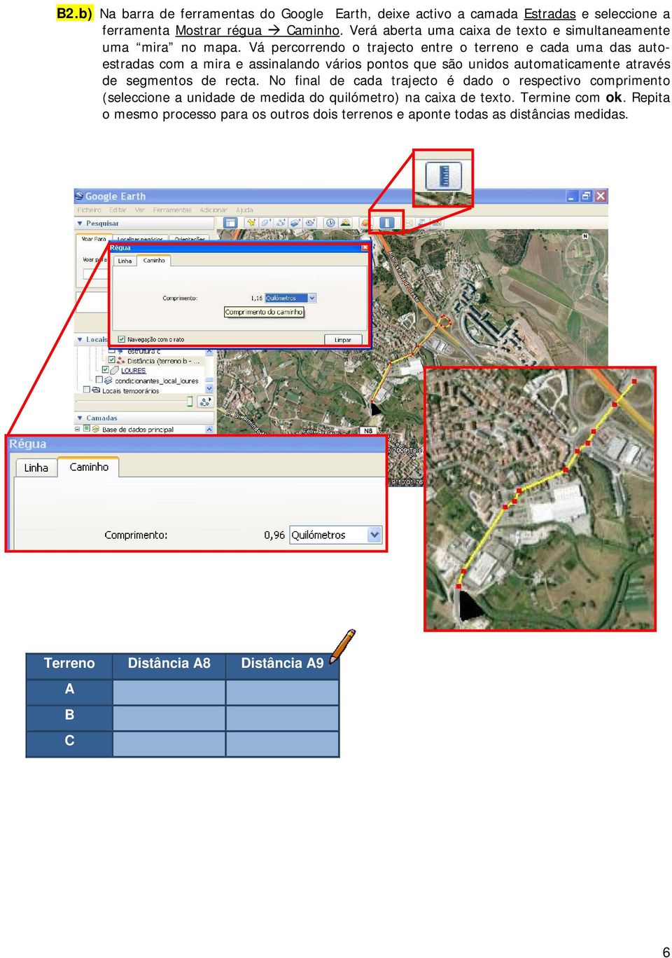 Vá percorrendo o trajecto entre o terreno e cada uma das autoestradas com a mira e assinalando vários pontos que são unidos automaticamente através de