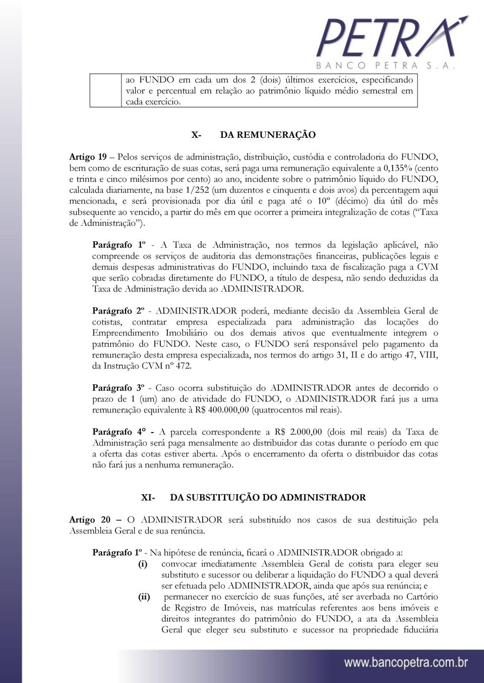 (cento e trinta e cinco milésimos por cento) ao ano, incidente sobre o patrimônio líquido do FUNDO, calculada diariamente, na base 1/252 (um duzentos e cinquenta e dois avos) da percentagem aqui